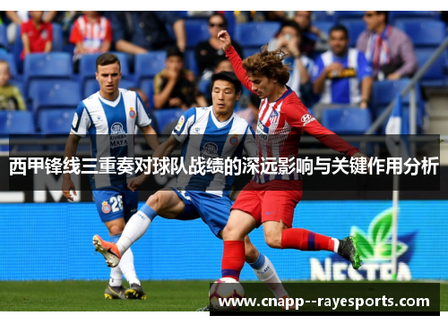 西甲锋线三重奏对球队战绩的深远影响与关键作用分析