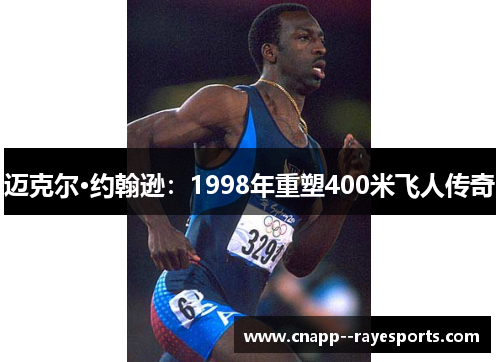 迈克尔·约翰逊：1998年重塑400米飞人传奇