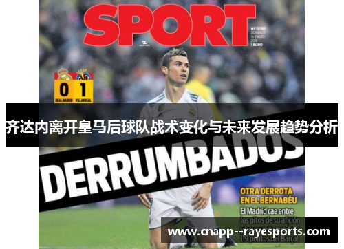 齐达内离开皇马后球队战术变化与未来发展趋势分析