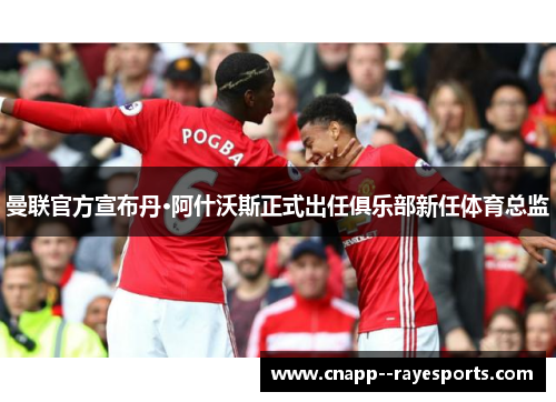 曼联官方宣布丹·阿什沃斯正式出任俱乐部新任体育总监