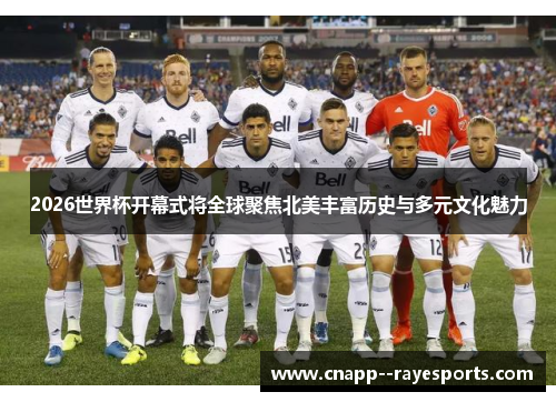 2026世界杯开幕式将全球聚焦北美丰富历史与多元文化魅力